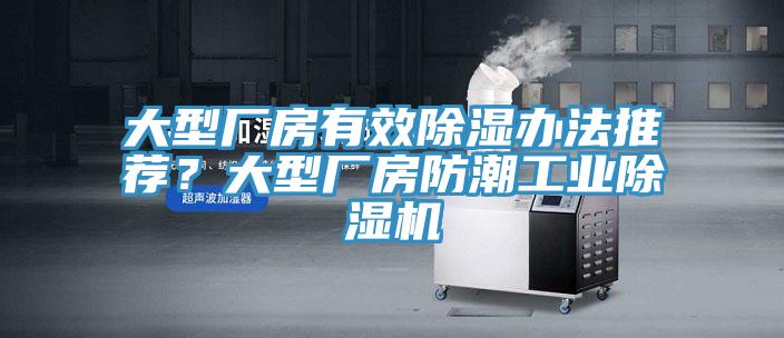 大型厂房有效除湿办法推荐？大型厂房防潮工业免费看操逼软件