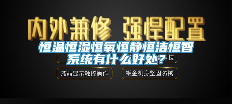 恒温恒湿恒氧恒静恒洁恒智系统有什么好处？