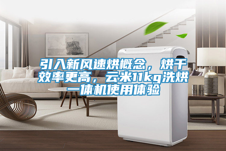 引入新风速烘概念，烘干效率更高，云米11kg洗烘一体机使用体验