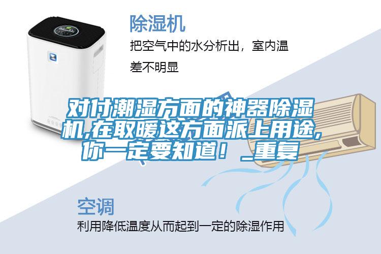 对付潮湿方面的神器免费看操逼软件,在取暖这方面派上用途,你一定要知道！_重复