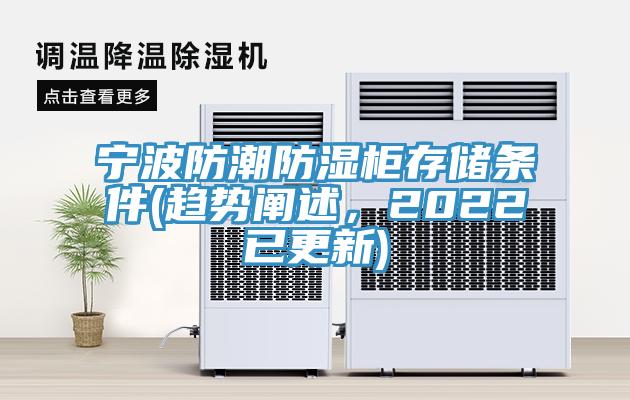 宁波防潮防湿柜存储条件(趋势阐述，2022已更新)