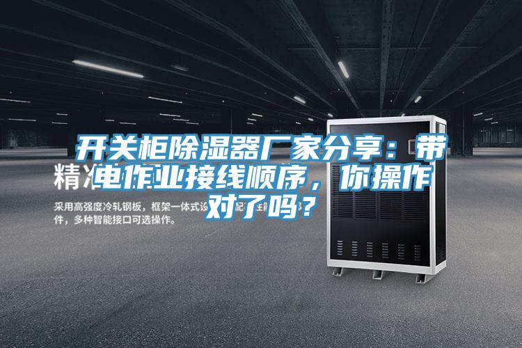 开关柜除湿器厂家分享：带电作业接线顺序，你操作对了吗？