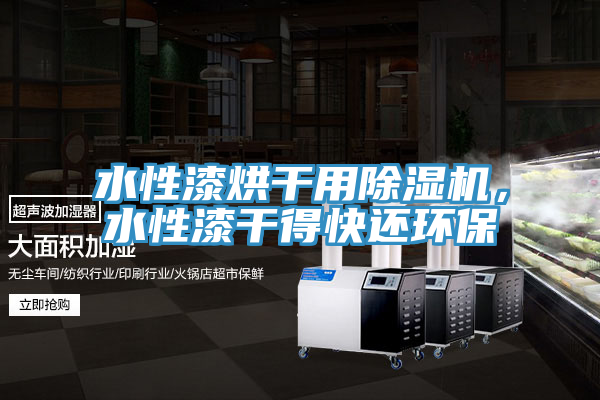 水性漆烘干用免费看操逼软件，水性漆干得快还环保