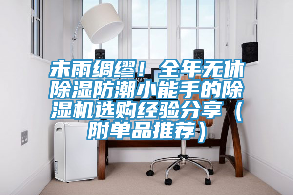 未雨绸缪！全年无休除湿防潮小能手的免费看操逼软件选购经验分享（附单品推荐）