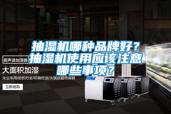 抽湿机哪种品牌好？抽湿机使用应该注意哪些事项？
