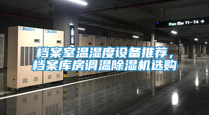 档案室温湿度设备推荐，档案库房调温免费看操逼软件选购