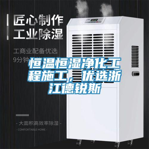 恒温恒湿净化工程施工，优选浙江德锐斯