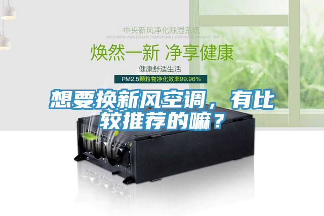 想要换新风空调，有比较推荐的嘛？