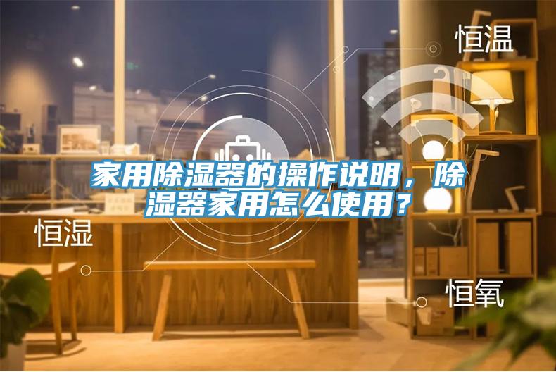 家用除湿器的操作说明，除湿器家用怎么使用？