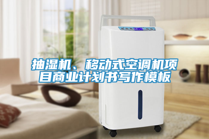 抽湿机、移动式空调机项目商业计划书写作模板