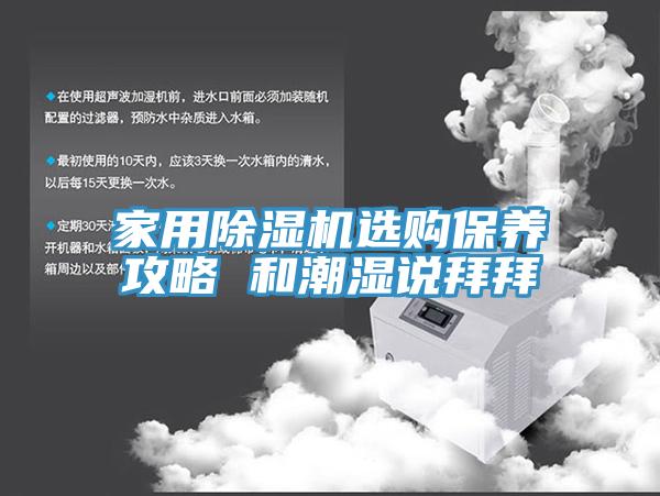 家用免费看操逼软件选购保养攻略 和潮湿说拜拜