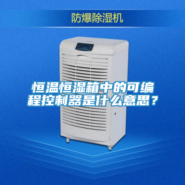 恒温恒湿箱中的可编程控制器是什么意思？