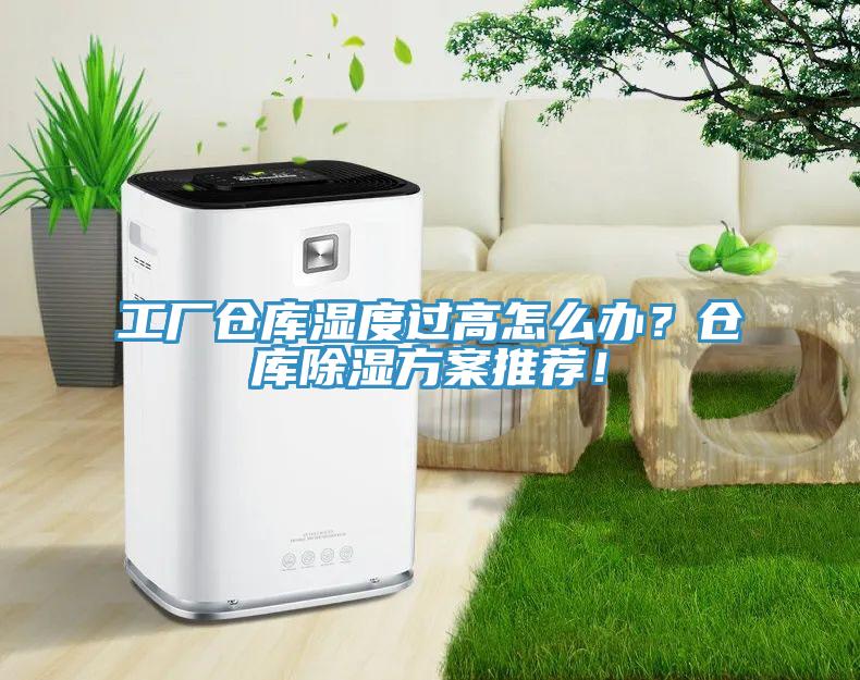 工厂仓库湿度过高怎么办？仓库除湿方案推荐！