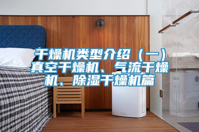 干燥机类型介绍（一）真空干燥机、气流干燥机、除湿干燥机篇
