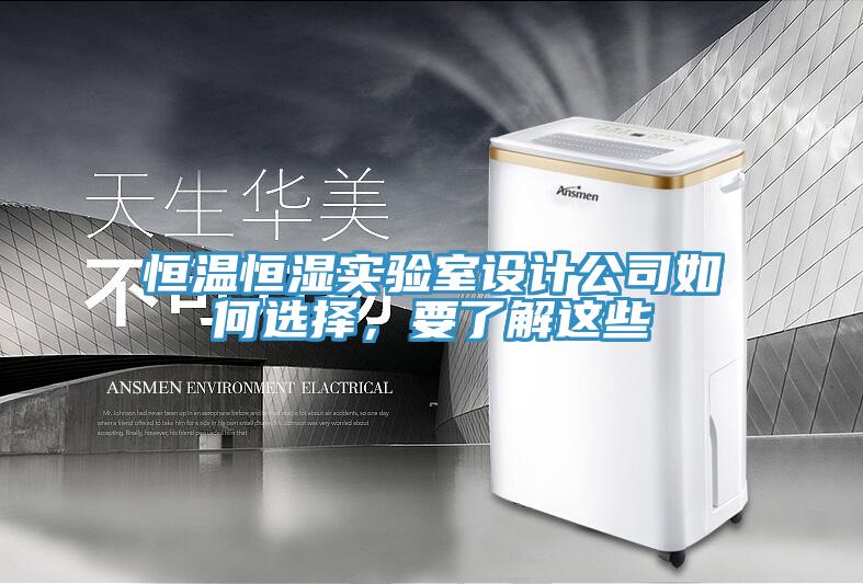 恒温恒湿实验室设计公司如何选择，要了解这些