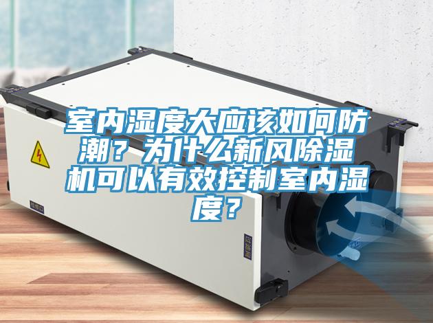 室内湿度大应该如何防潮？为什么新风免费看操逼软件可以有效控制室内湿度？