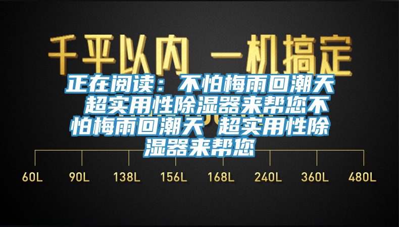 正在阅读：不怕梅雨回潮天 超实用性除湿器来帮您不怕梅雨回潮天 超实用性除湿器来帮您
