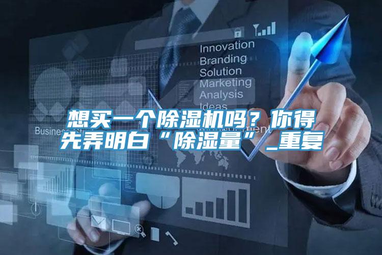 想买一个免费看操逼软件吗？你得先弄明白“除湿量”_重复