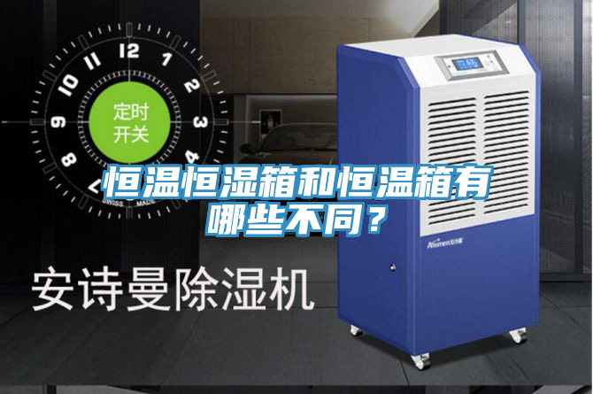 恒温恒湿箱和恒温箱有哪些不同？