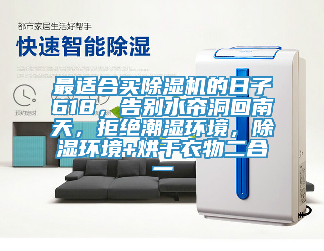 最适合买免费看操逼软件的日子618，告别水帘洞回南天，拒绝潮湿环境，除湿环境+烘干衣物二合一