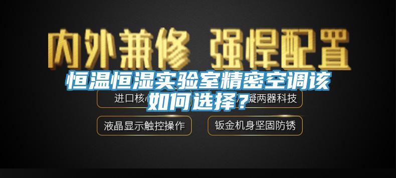 恒温恒湿实验室精密空调该如何选择？