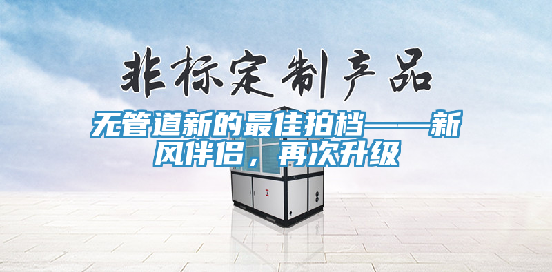 无管道新的最佳拍档——新风伴侣，再次升级