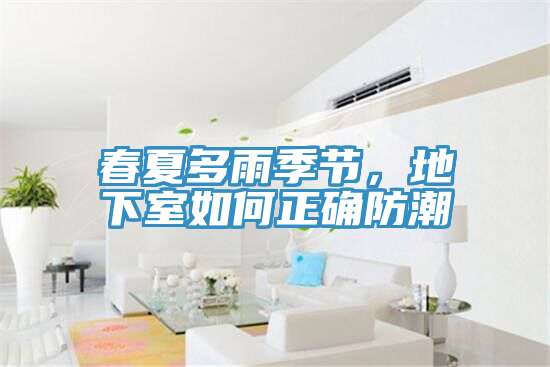 春夏多雨季节，地下室如何正确防潮
