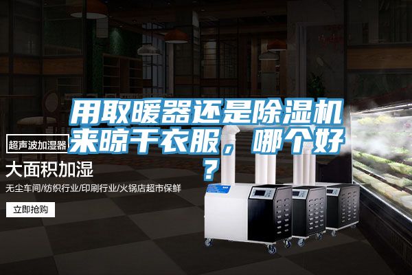 用取暖器还是免费看操逼软件来晾干衣服，哪个好？