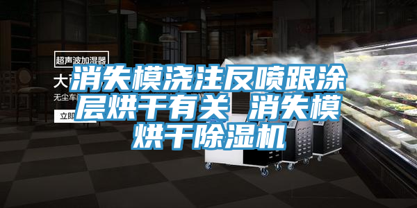 消失模浇注反喷跟涂层烘干有关 消失模烘干免费看操逼软件