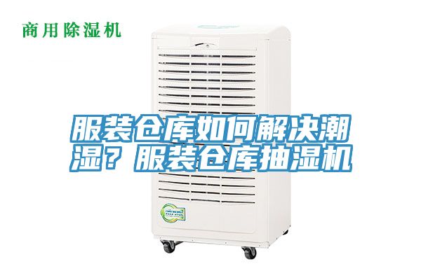 服装仓库如何解决潮湿？服装仓库抽湿机