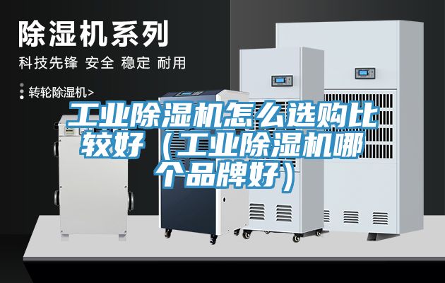 工业免费看操逼软件怎么选购比较好（工业免费看操逼软件哪个品牌好）