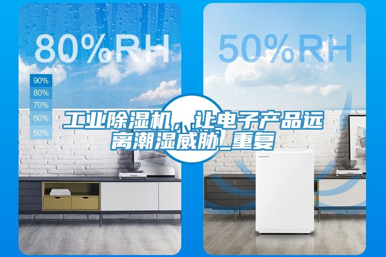 工业免费看操逼软件，让电子产品远离潮湿威胁_重复