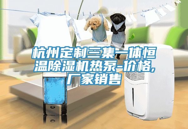 杭州定制三集一体恒温免费看操逼软件热泵-价格,厂家销售