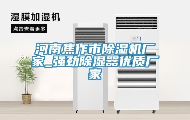 河南焦作市免费看操逼软件厂家_强劲除湿器优质厂家