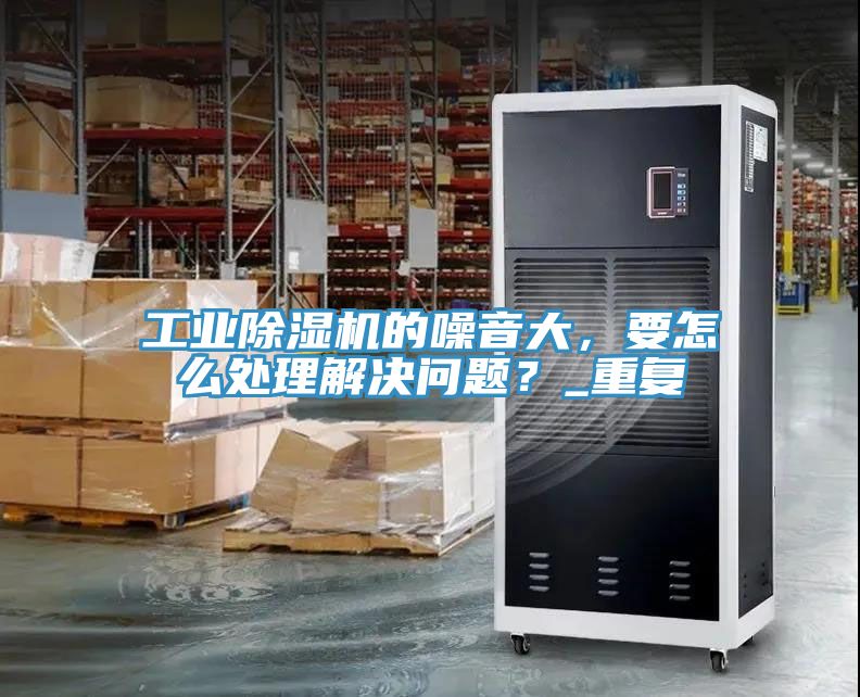 工业免费看操逼软件的噪音大，要怎么处理解决问题？_重复
