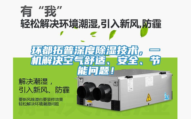 环都拓普深度除湿技术，一机解决空气舒适、安全、节能问题！