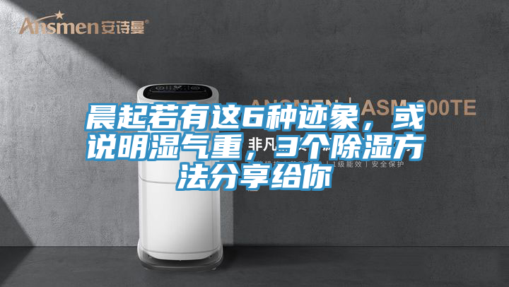 晨起若有这6种迹象，或说明湿气重，3个除湿方法分享给你