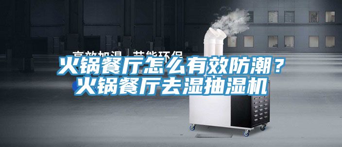 火锅餐厅怎么有效防潮？火锅餐厅去湿抽湿机