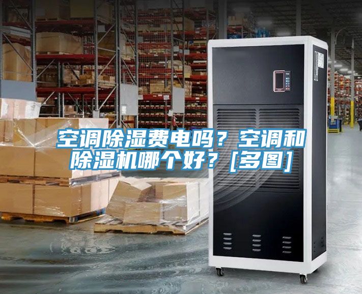 空调除湿费电吗？空调和免费看操逼软件哪个好？[多图]