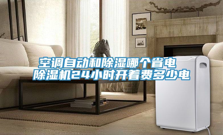 空调自动和除湿哪个省电 免费看操逼软件24小时开着费多少电