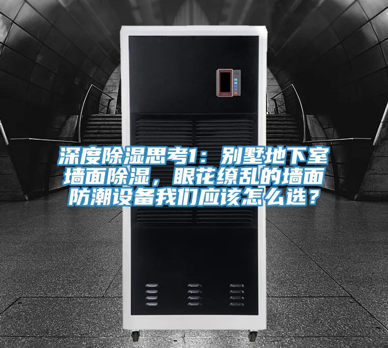 深度除湿思考1：别墅地下室墙面除湿，眼花缭乱的墙面防潮设备操逼视频软件下载应该怎么选？