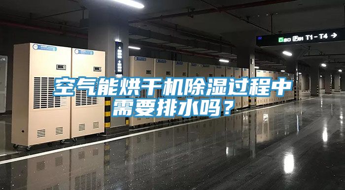 空气能烘干机除湿过程中需要排水吗？