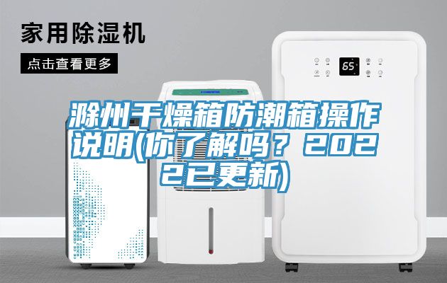 滁州干燥箱防潮箱操作说明(你了解吗？2022已更新)