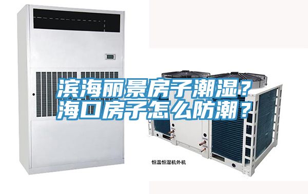 滨海丽景房子潮湿？海口房子怎么防潮？