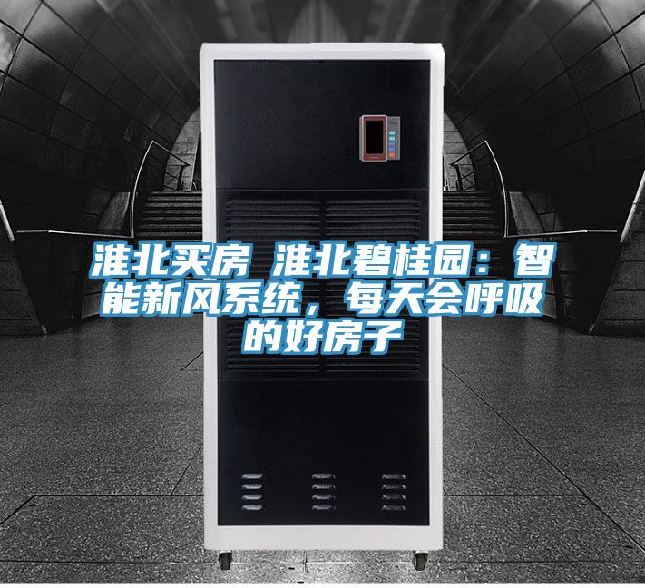 淮北买房│淮北碧桂园：智能新风系统，每天会呼吸的好房子