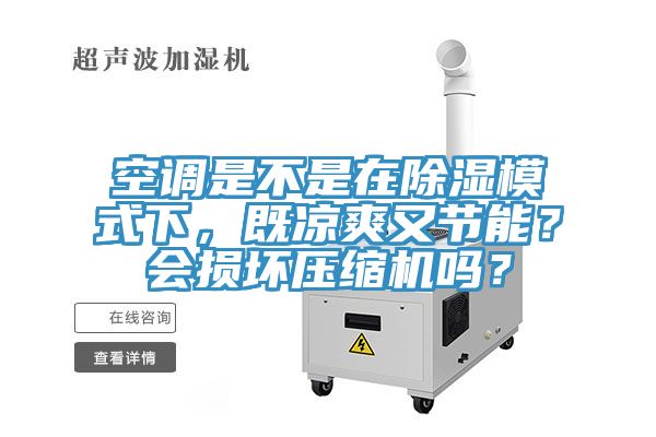 空调是不是在除湿模式下，既凉爽又节能？会损坏压缩机吗？