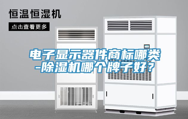 电子显示器件商标哪类-免费看操逼软件哪个牌子好？