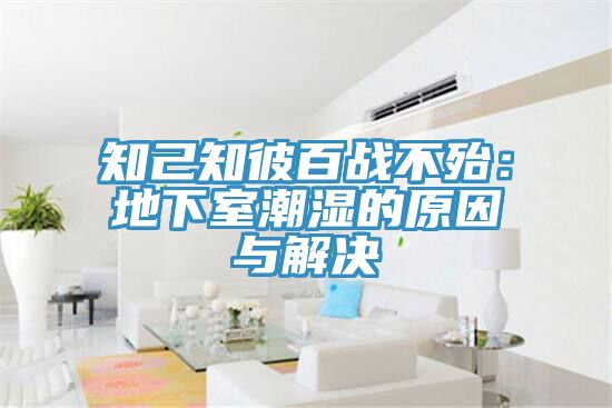 知己知彼百战不殆：地下室潮湿的原因与解决