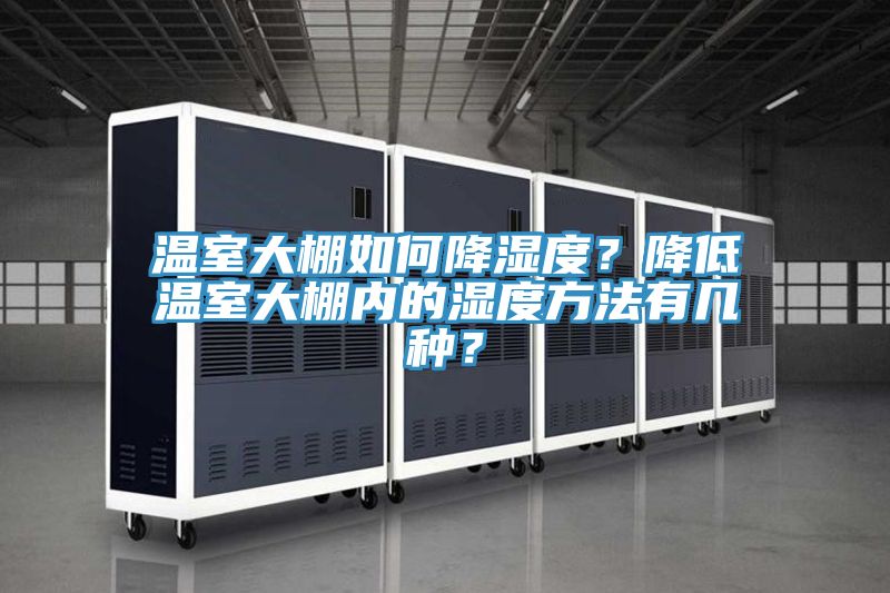 温室大棚如何降湿度？降低温室大棚内的湿度方法有几种？