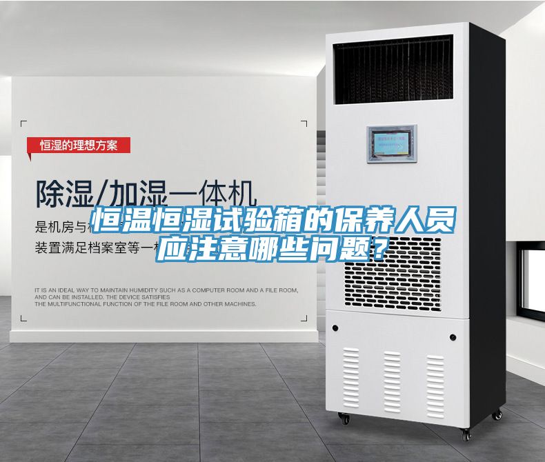 恒温恒湿试验箱的保养人员应注意哪些问题？
